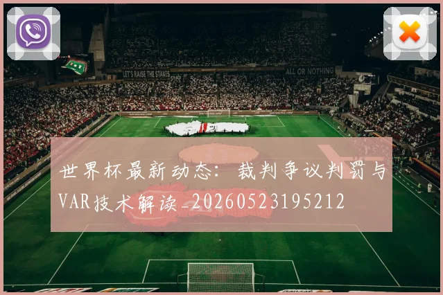 世界杯最新动态：裁判争议判罚与VAR技术解读_20260523195212