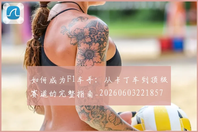 如何成为F1车手：从卡丁车到顶级赛道的完整指南_20260603221857
