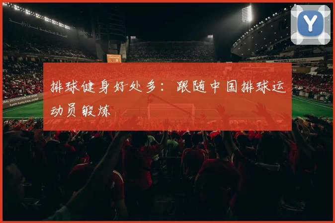 排球健身好处多：跟随中国排球运动员锻炼