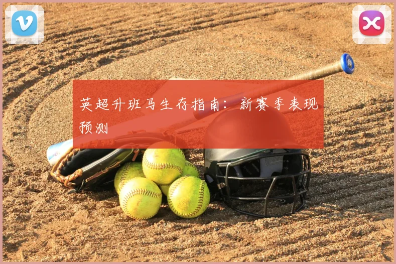 英超升班马生存指南：新赛季表现预测