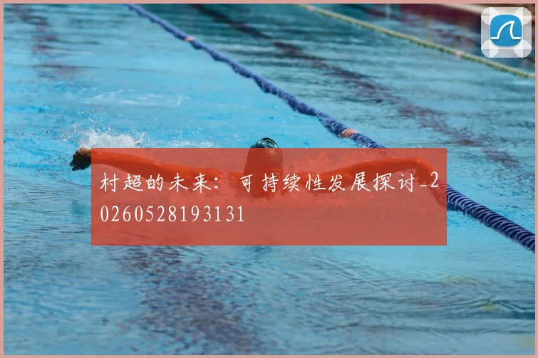 村超的未来：可持续性发展探讨_20260528193131