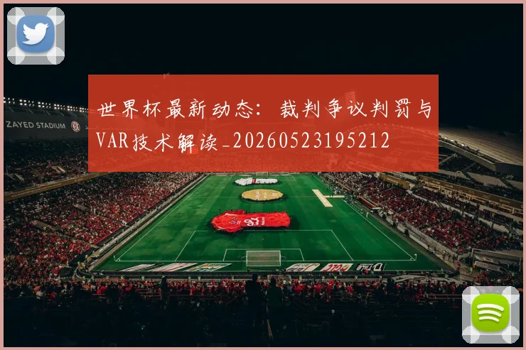 世界杯最新动态:裁判争议判罚与VAR技术解读_20260523195212