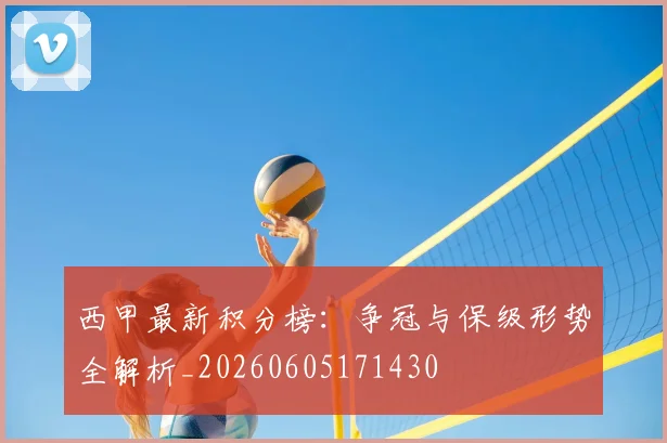 西甲最新积分榜：争冠与保级形势全解析_20260605171430