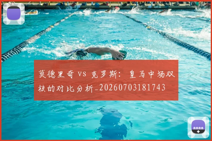 莫德里奇 vs 克罗斯：皇马中场双核的对比分析_20260703181743