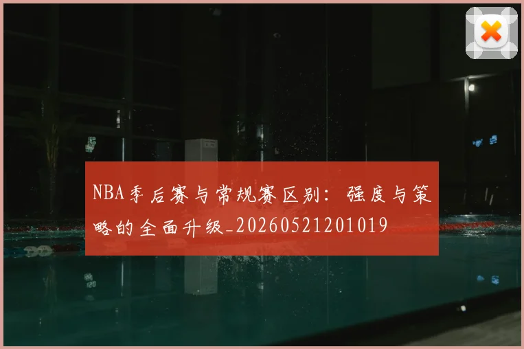 NBA季后赛与常规赛区别：强度与策略的全面升级_20260521201019